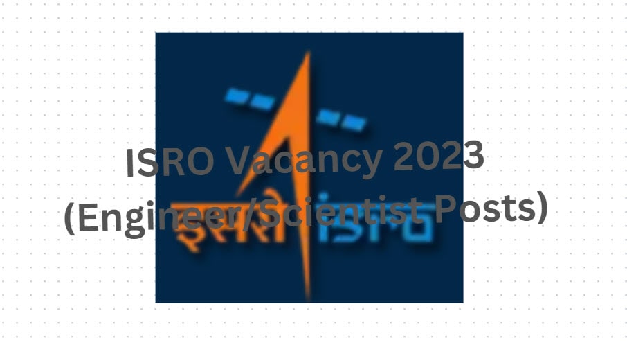 ISRO Vacancy 2023 (Engineer/Scientist Posts)