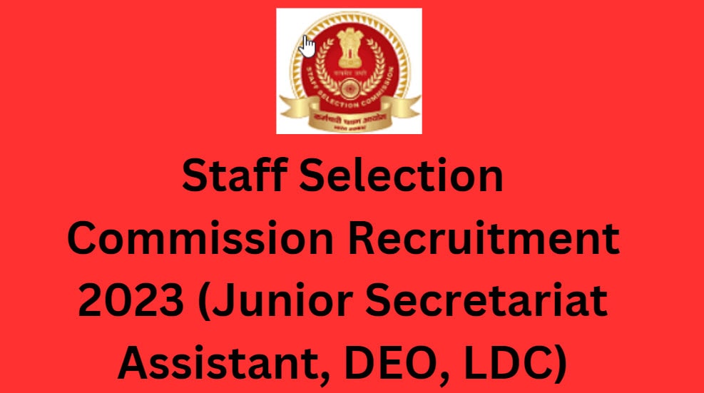 Staff Selection Commission Recruitment 2023 (Junior Secretariat Assistant, DEO, LDC)